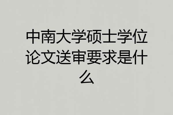 中南大学硕士学位论文送审要求是什么