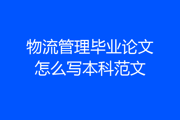 物流管理毕业论文怎么写本科范文