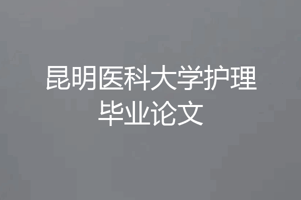 昆明医科大学护理毕业论文