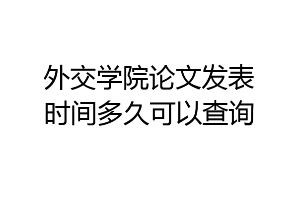 外交学院论文发表时间多久可以查询