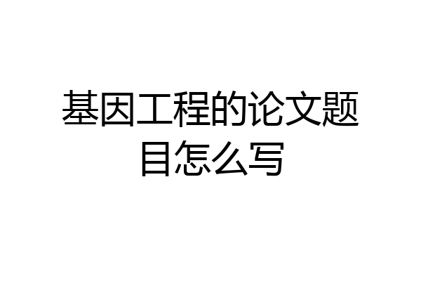 基因工程的论文题目怎么写