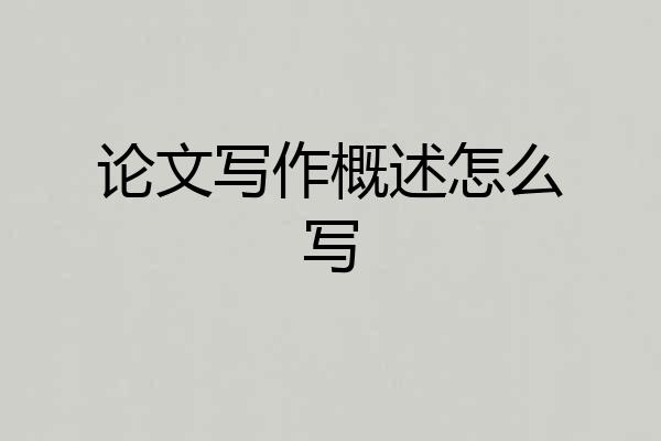 论文写作概述怎么写
