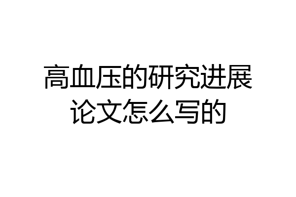 高血压的研究进展论文怎么写的