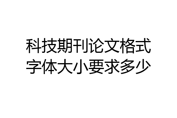 科技期刊论文格式字体大小要求多少