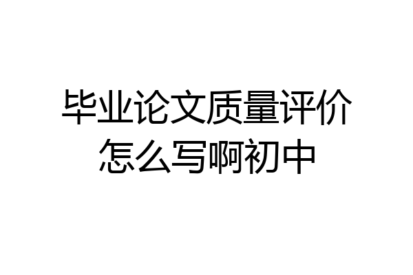 毕业论文质量评价怎么写啊初中