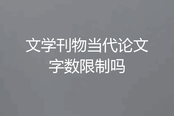 文学刊物当代论文字数限制吗
