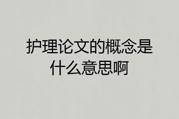 护理论文的概念是什么意思啊