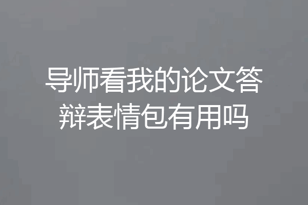 导师看我的论文答辩表情包有用吗