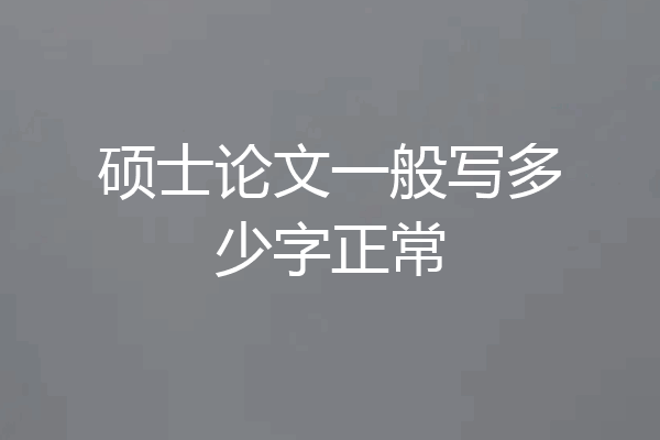 硕士论文一般写多少字正常