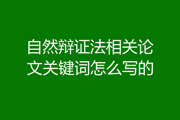 自然辩证法相关论文关键词怎么写的