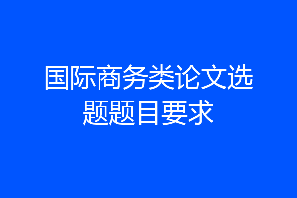 国际商务类论文选题题目要求