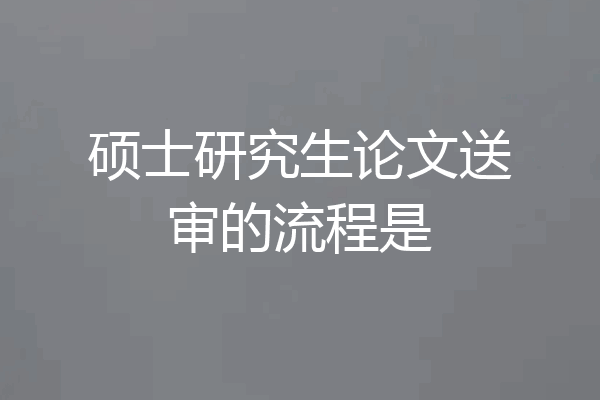 硕士研究生论文送审的流程是