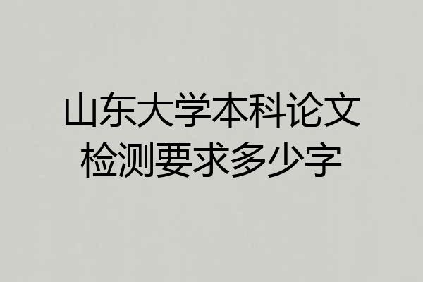 山东大学本科论文检测要求多少字