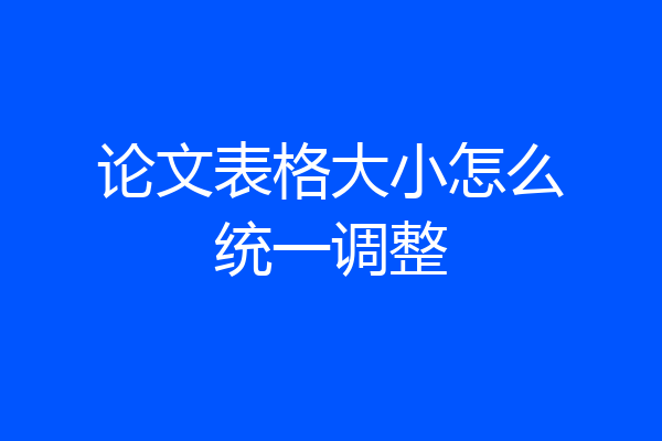 论文表格大小怎么统一调整