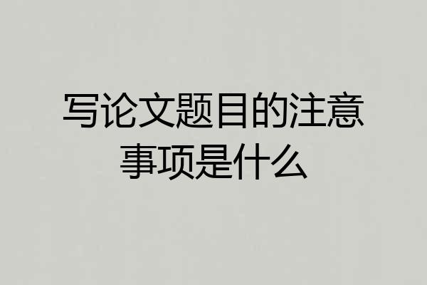 写论文题目的注意事项是什么