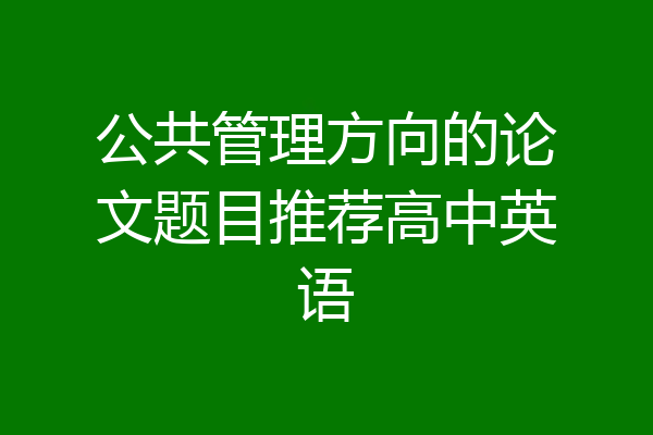 公共管理方向的论文题目推荐高中英语