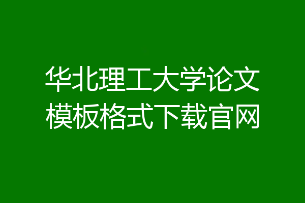 华北理工大学论文模板格式下载官网