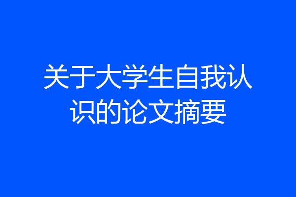 关于大学生自我认识的论文摘要