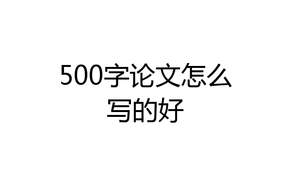500字论文怎么写的好