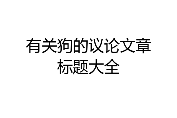 有关狗的议论文章标题大全