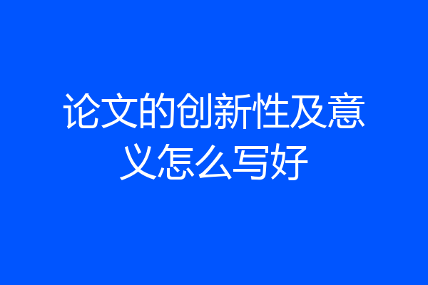 论文的创新性及意义怎么写好