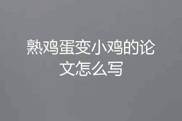 熟鸡蛋变小鸡的论文怎么写