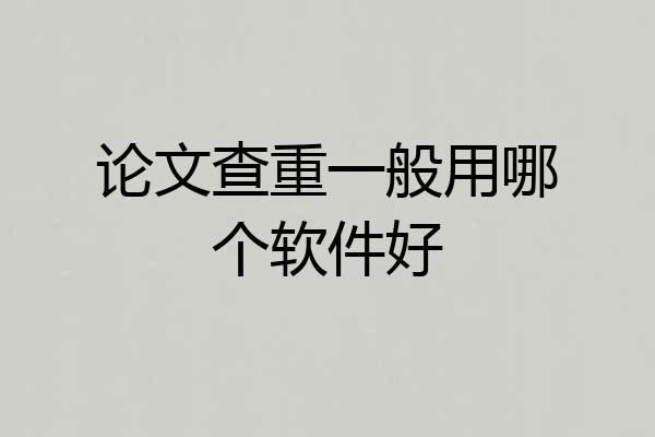 论文查重一般用哪个软件好
