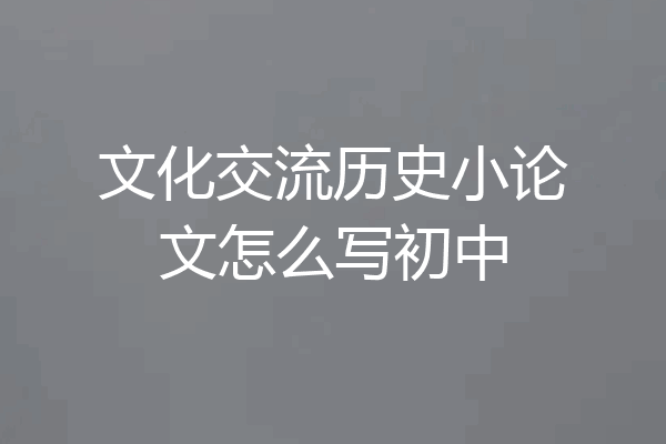 文化交流历史小论文怎么写初中