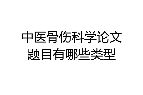 中医骨伤科学论文题目有哪些类型