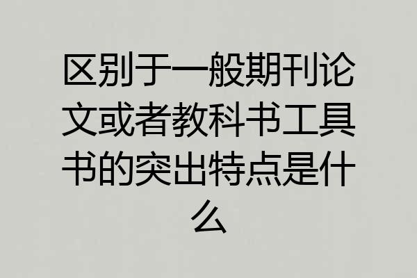 区别于一般期刊论文或者教科书工具书的突出特点是什么
