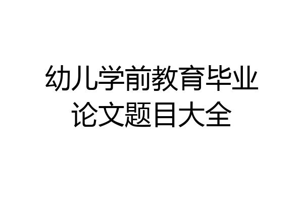幼儿学前教育毕业论文题目大全