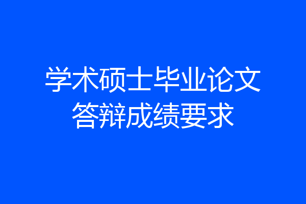 学术硕士毕业论文答辩成绩要求