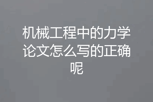机械工程中的力学论文怎么写的正确呢