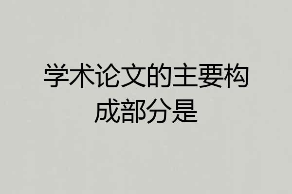 学术论文的主要构成部分是
