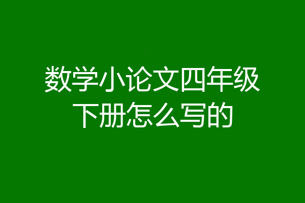 数学小论文四年级下册怎么写的