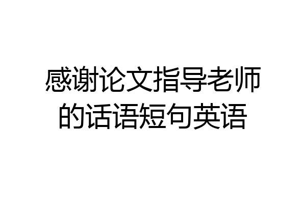 感谢论文指导老师的话语短句英语