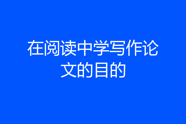 在阅读中学写作论文的目的