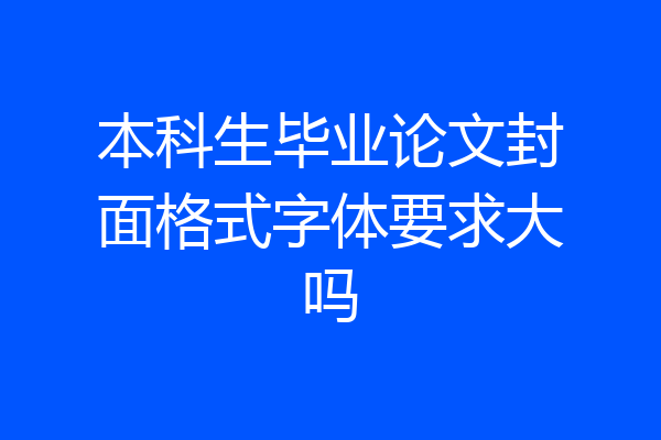 本科生毕业论文封面格式字体要求大吗