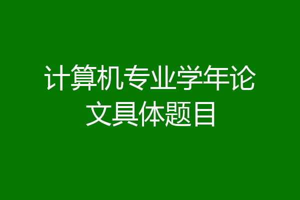 计算机专业学年论文具体题目