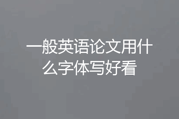 一般英语论文用什么字体写好看