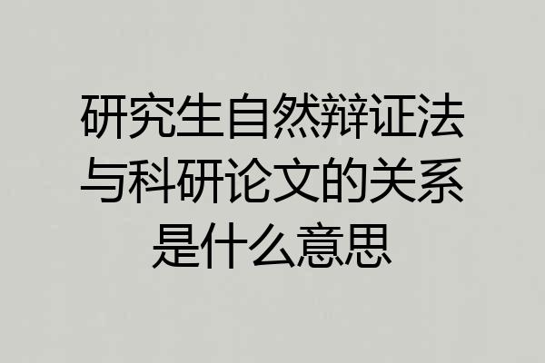 研究生自然辩证法与科研论文的关系是什么意思