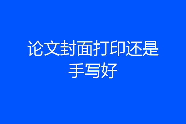 论文封面打印还是手写好