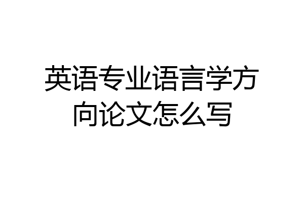 英语专业语言学方向论文怎么写