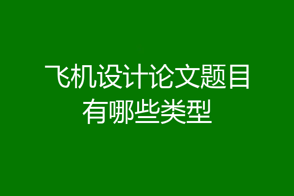 飞机设计论文题目有哪些类型