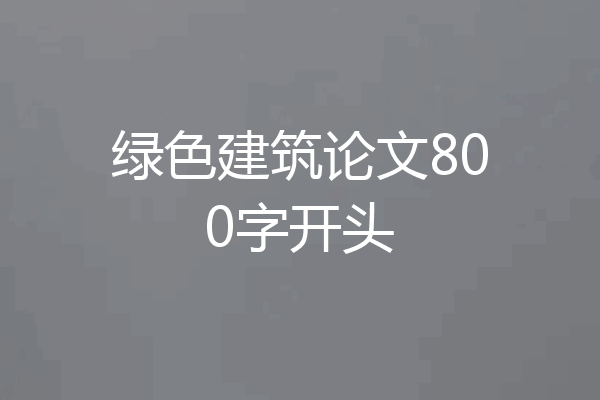 绿色建筑论文800字开头