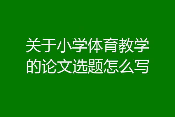 关于小学体育教学的论文选题怎么写