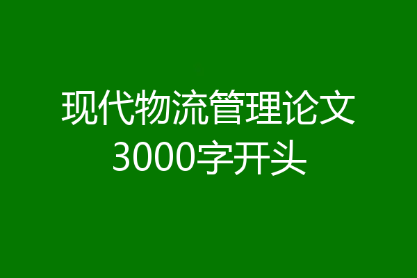 现代物流管理论文3000字开头