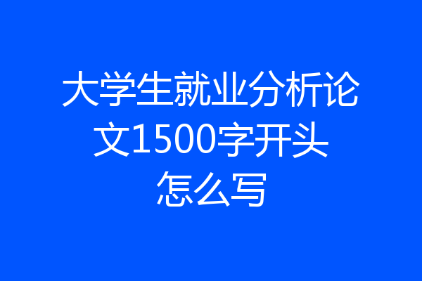大学生就业分析论文1500字开头怎么写