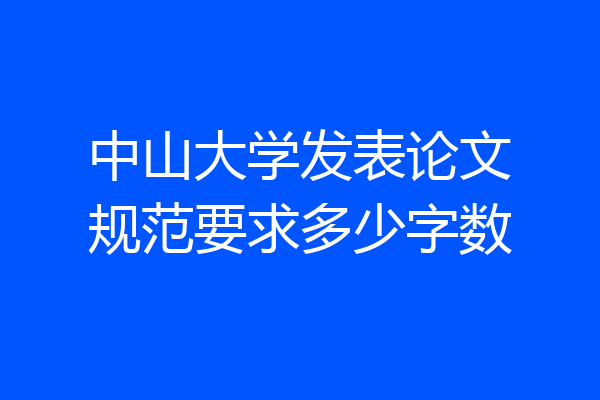 中山大学发表论文规范要求多少字数