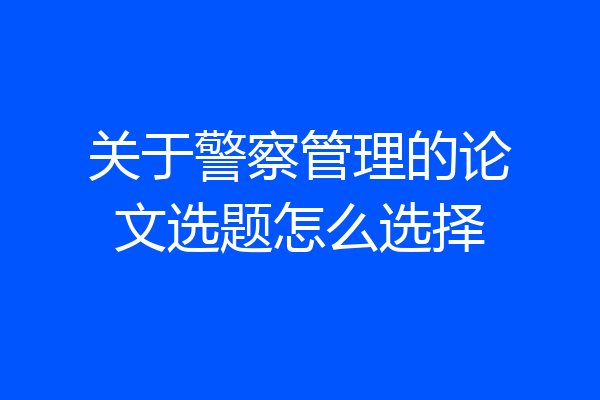 关于警察管理的论文选题怎么选择